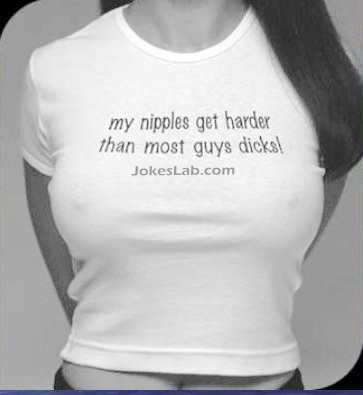 funny shit slogan, my nipples get harder than most guys' dicks